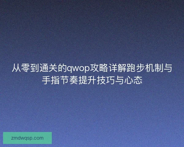 从零到通关的qwop攻略详解跑步机制与手指节奏提升技巧与心态